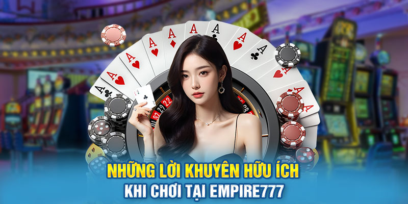 Những Lời Khuyên Hữu Ích Khi Chơi Tại Empire777